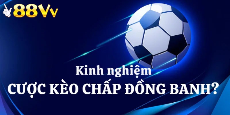 Bí quyết để chơi kèo đồng banh sao cho hiệu quả 