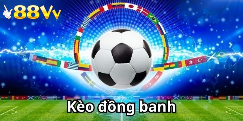 Khái niệm về kèo đồng banh và cách đọc kèo tại 88VV